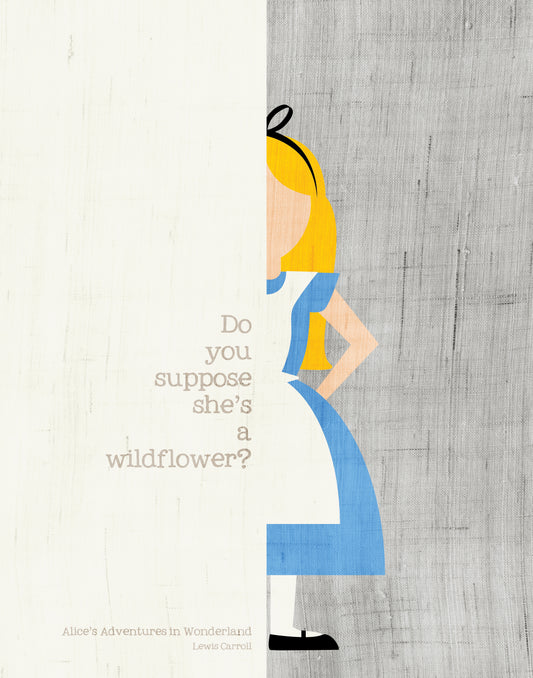 Lewis Carroll Quote: / Alice's Adventures in Wonderland / Do you suppose she's a wildflower?